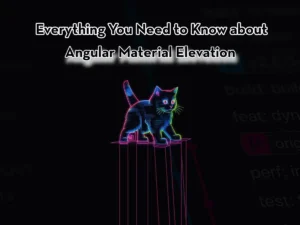 Everything You Need to Know about Angular Material Elevation