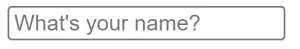 html input field displaying whats your name as placeholder